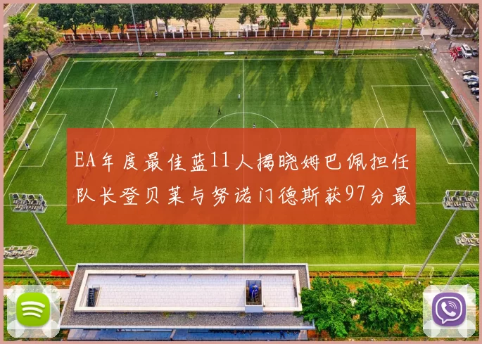EA年度最佳蓝11人揭晓姆巴佩担任队长登贝莱与努诺门德斯获97分最高评分